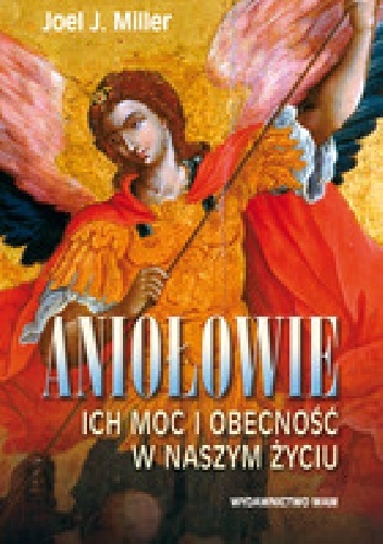 Aniołowie : ich moc i obecność w naszym życiu - Joel J. Miller
