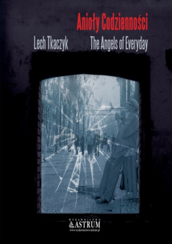 Anioły Codzienności. The Angels of Everyday - Lech Tkaczyk