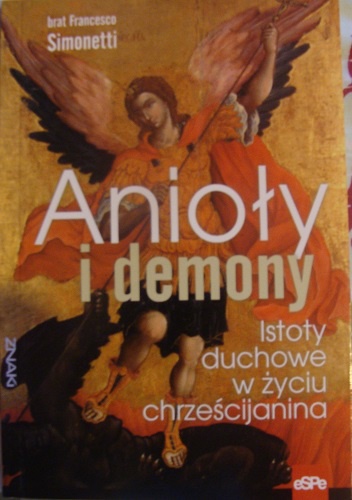 Anioły i demony. Istoty duchowe w życiu chrześcijanina. - Francesco Simonetti