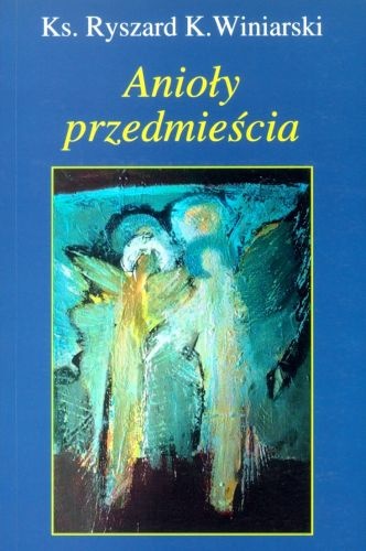 Anioły przedmieścia - ks. Ryszard K. Winiarski