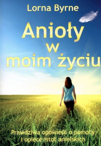 Anioły w moim życiu. Prawdziwa opowieść o pomocy i opiece istot anielskich - Lorna Byrne