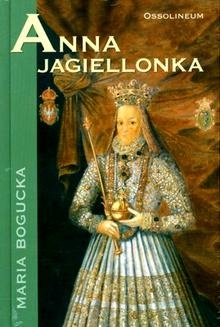 Anna Jagiellonka - Maria Bogucka