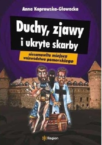 Anna Koprowska- Głowacka, Duchy, zjawy i ukryte skarby. Niesamowite miejsca województwa pomorskiego