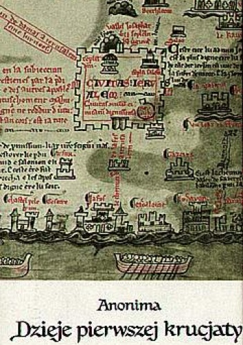 Anonima dzieje pierwszej krucjaty albo Czyny Franków i pielgrzymów jerozolimskich - autor nieznany
