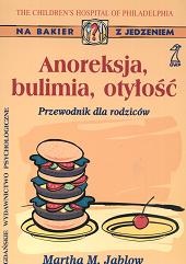 Anoreksja, bulimia, otyłość : przewodnik dla rodziców - Martha M. Jablow