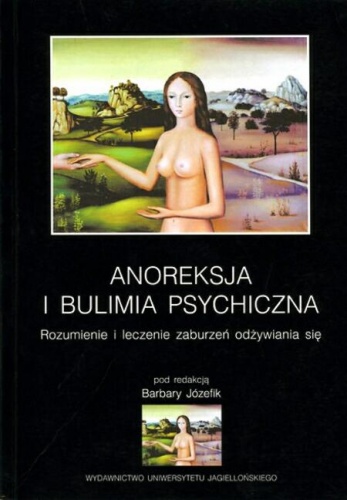 Anoreksja i bulimia psychiczna. Rozumienie i leczenie zaburzeń odżywiania się - praca zbiorowa, Barbara Józefik