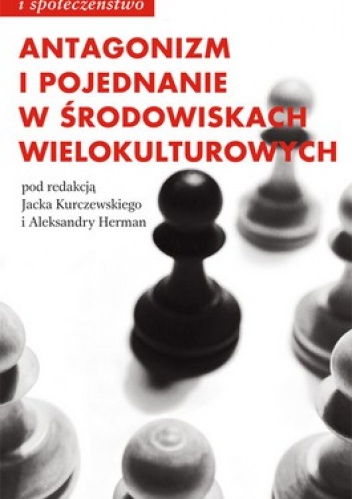 Antagonizm i pojednanie w środowiskach wielokulturowych - Jacek Kurczewski, Aleksandra Herman