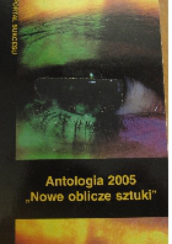 Antologia 2005. Nowe oblicze sztuki. - Agnieszka Czapla