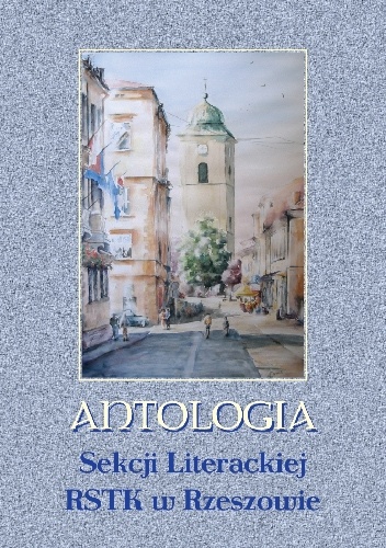 Antologia Sekcji Literackiej Regionalnego Stowarzyszenia Twórców Kultury w Rzeszowie - praca zbiorowa