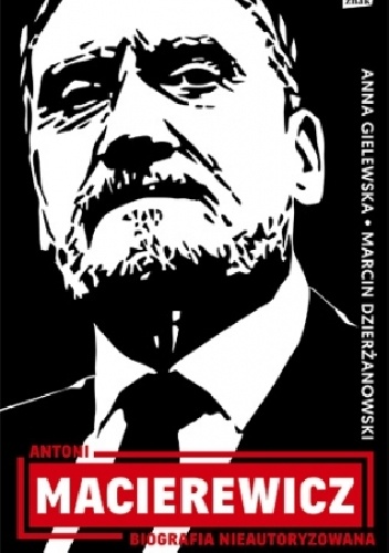 Antoni Macierewicz. Biografia nieautoryzowana - Marcin Dzierżanowski, Anna Gielewska