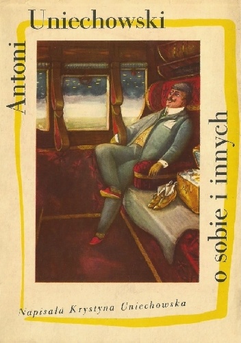 Antoni Uniechowski o sobie i innych - Krystyna Uniechowska
