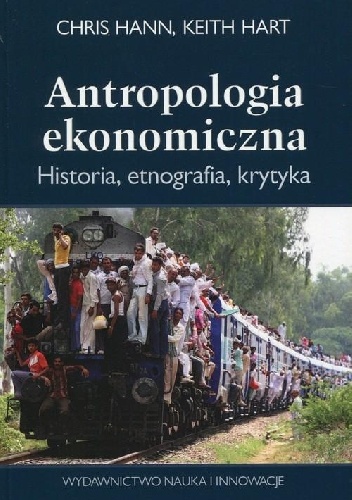 Antropologia ekonomiczna. Historia, etnografia, krytyka - Chris Hann, Keith Hart