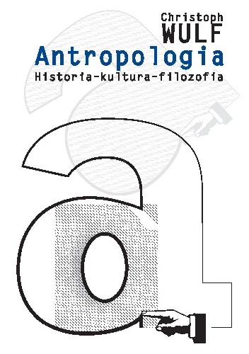 Antropologia. Historia – kultura – filozofia - Christoph Wulf