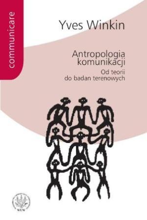 Antropologia komunikacji. Od teorii do badań terenowych. - Yves Winkin