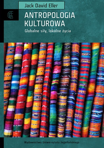 Antropologia kulturowa. Globalne siły, lokalne światy - Jack David Eller