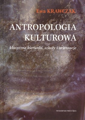 Antropologia kulturowa: klasyczne kierunki, szkoły i orientacje - Ewa Krawczak