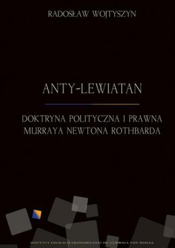 Anty-Lewiatan. Doktryna polityczna i prawna Murraya Newtona Rothbarda - Radosław Wojtyszyn
