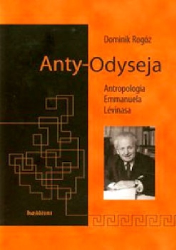 Anty-Odyseja. Antropologia Emmanuela Lévinasa - Dominik Rogóż
