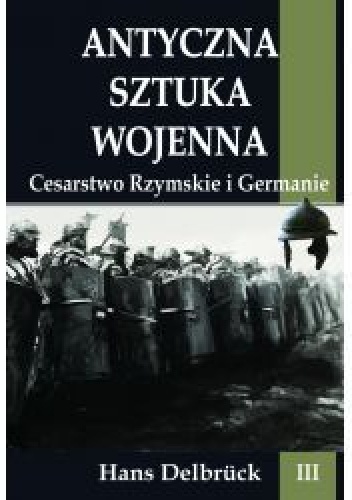Antyczna sztuka wojenna.  Cesarstwo Rzymskie i Germanie - Hans Delbrück