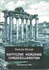 Antyczne korzenie chrześcijaństwa - Danuta Musiał
