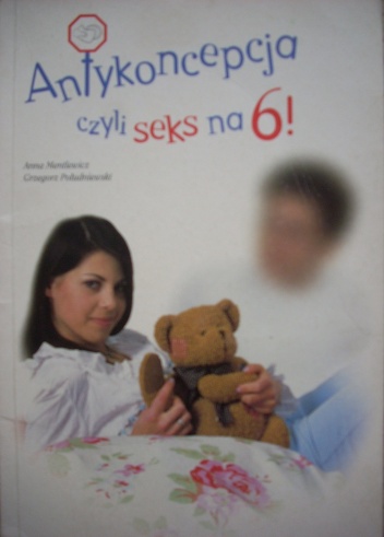 Antykoncepcja czyli seks na 6! - Anna Mentlewicz, Grzegorz Południewski