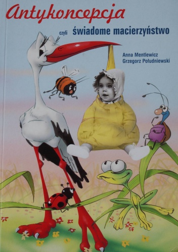Antykoncepcja czyli świadome macierzyństwo - Anna Mentlewicz, Grzegorz Południewski