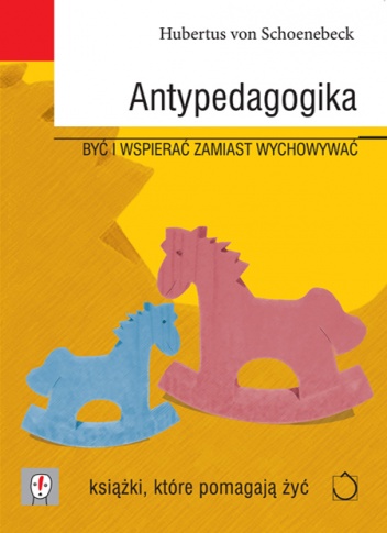 Antypedagogika. Być i wspierać zamiast wychowywać - Hubertus von Schönebeck