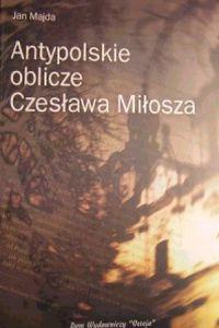 Antypolskie oblicze Czesława Miłosza - Jan Majda