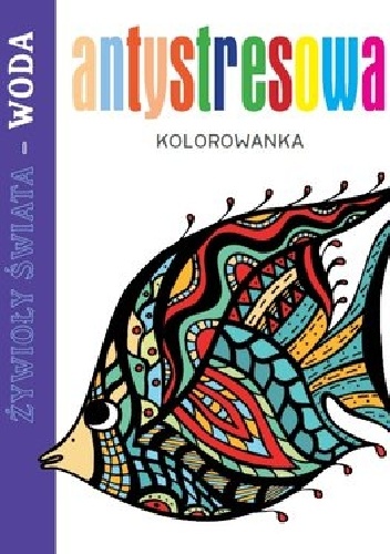 Antystresowa kolorowanka. Żywioły Świata - Woda - praca zbiorowa