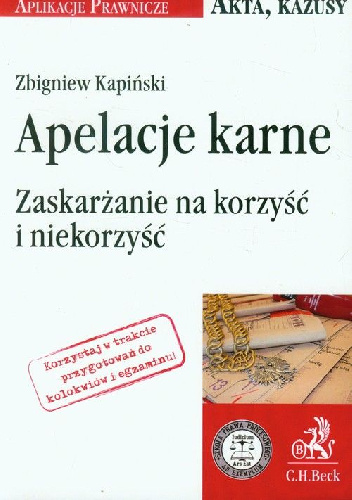 Apelacja karne Zaskarżanie na korzyść i niekorzyść - Zbigniew Kapiński