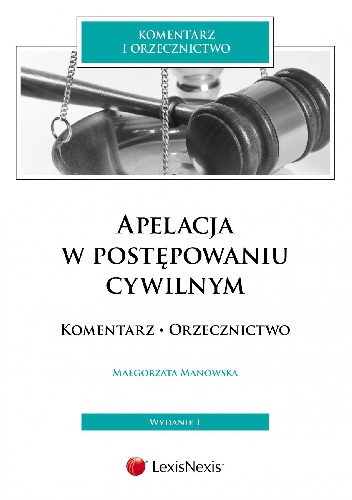Apelacja w postępowaniu cywilnym. Komentarz. Orzecznictwo - Małgorzata Manowska