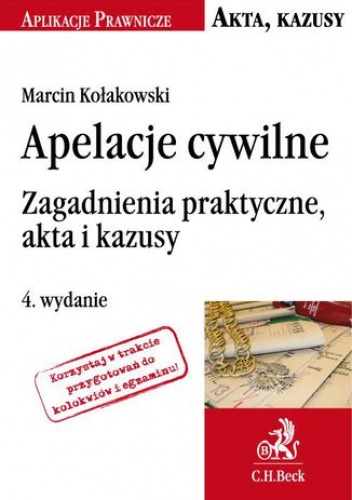 Apelacje cywilne. Zagadnienia praktyczne akta i kazusy. Wydanie 4 - Marcin Kołakowski