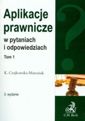 Aplikacje prawnicze w pytaniach i odpowiedziach t.1 - Katarzyna Czajkowska-Matosiuk