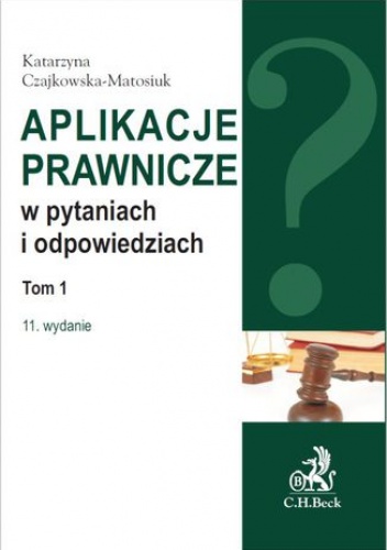 Aplikacje prawnicze w pytaniach i odpowiedziach. Tom 1. Wydanie 11 - Katarzyna Czajkowska-Matosiuk