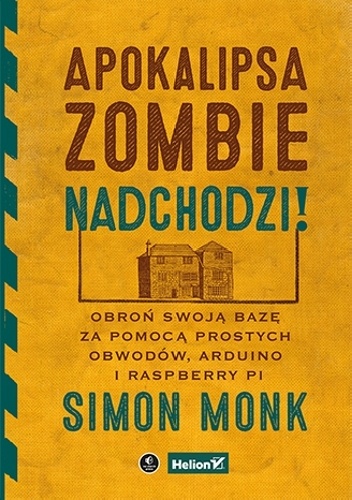 Apokalipsa zombie nadchodzi! Obroń swoją bazę za pomocą prostych obwodów, Arduino i Raspberry Pi - Simon Monk