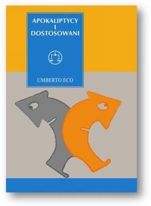 Apokaliptycy i dostosowani: Komunikacja masowa a teorie kultury masowej - Umberto Eco