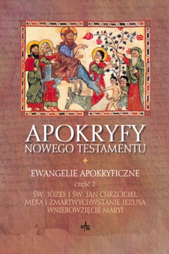 Apokryfy Nowego Testamentu. Ewangelie apokryficzne, Cz. 2 (św. Józef i św. Jan Chrzciciel, Męka i Zmartwychwstanie Jezusa, Wniebowzięcie Maryi) - Marek Starowieyski