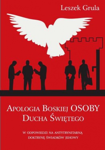 Apologia Boskiej Osoby Ducha Świętego w odpowiedzi na antytrynitarną doktrynę Świadków Jehowy - Grula Leszek