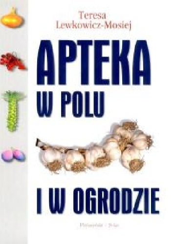 Apteka w polu i w ogrodzie - Teresa Lewkowicz-Mosiej