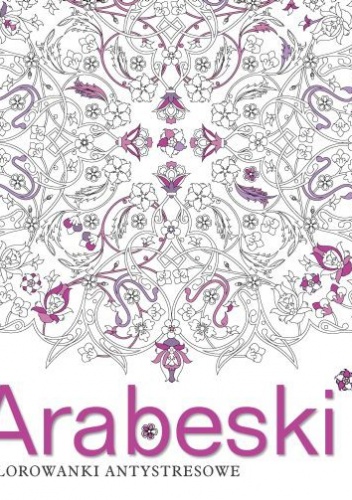 Arabeski. Kolorowanki antystresowe - praca zbiorowa