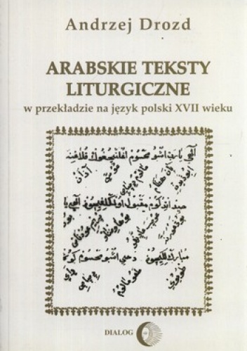 Arabskie teksty liturgiczne. W przekładzie na język polski XVII wieku. Zagadnienia gramatyczne na materiale chutb świątecznych - Andrzej Drozd