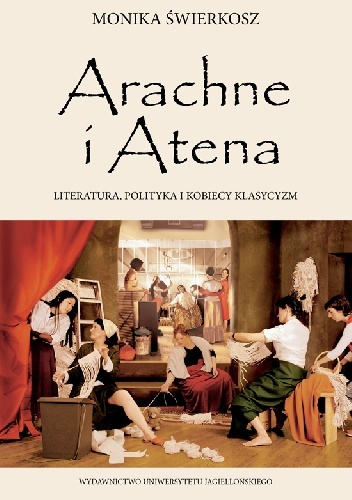 Arachne i Atena. Literatura, polityka i kobiecy klasycyzm - Monika Świerkosz