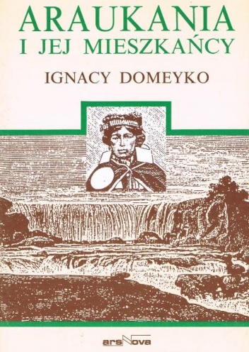 Araukania i jej mieszkańcy - Ignacy Domeyko, Ignacy Domeyko