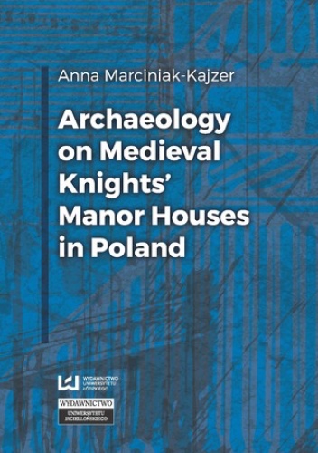 Archaeology on Medieval Knights' Manor Houses in Poland - Anna Marciniak-Kajzer