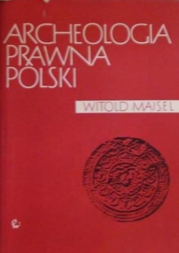 Archeologia prawna Polski - Witold Maisel