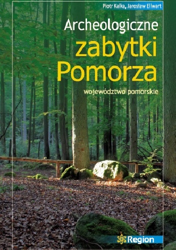 Archeologiczne zabytki Pomorza. Województwo pomorskie - Jarosław Ellwart, Piotr Kalka