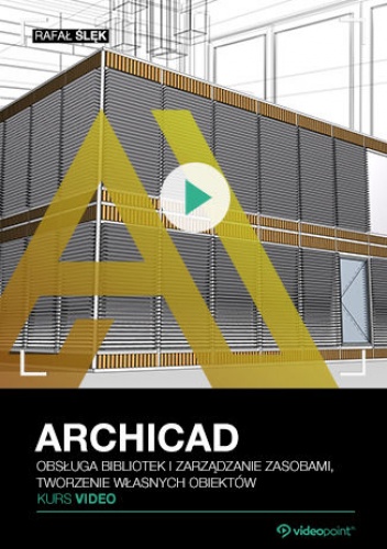 ARCHICAD. Kurs video. Obsługa bibliotek i zarządzanie zasobami, tworzenie własnych obiektów - Rafał Ślęk