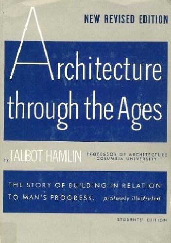 Architecture through the ages - Talbot Hamlin