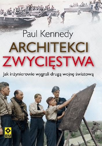 Architekci zwycięstwa. Jak inżynierowie wygrali drugą wojnę światową - Paul Kennedy
