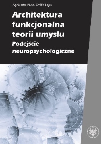 Architektura funkcjonalna teorii umysłu. Podejście neuropsychologiczne - Emilia Łojek, Agnieszka Pluta